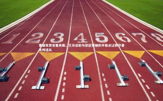 九游体育官网_雷迪克赞誉里夫斯，三分远射与禁区突破的平衡点让防守者无所适从