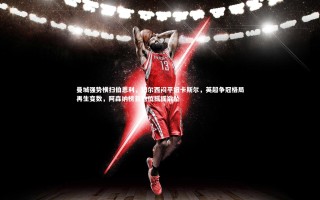 九游体育官网_曼城强势横扫伯恩利，切尔西闷平纽卡斯尔，英超争冠格局再生变数，阿森纳榜首地位摇摇欲坠