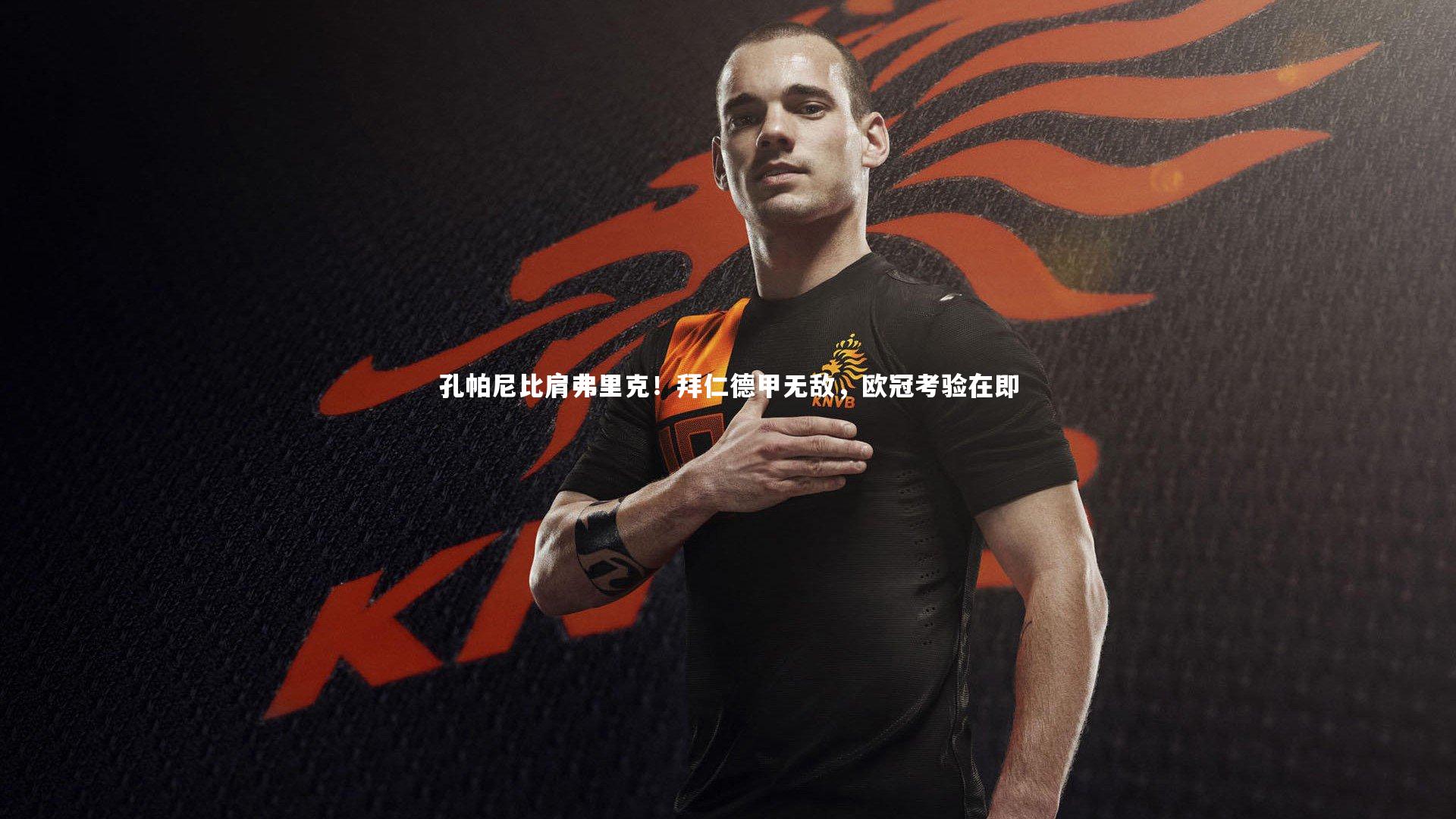 九游体育登录入口|孔帕尼比肩弗里克!拜仁德甲无敌,欧冠考验在即-第2张图片-九游体育 九游体育登录入口|孔帕尼比肩弗里克!拜仁德甲无敌,欧冠考验在即-第2张图片-九游体育